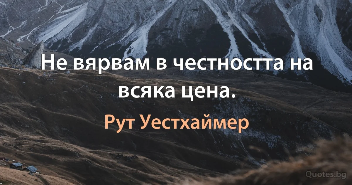 Не вярвам в честността на всяка цена. (Рут Уестхаймер)