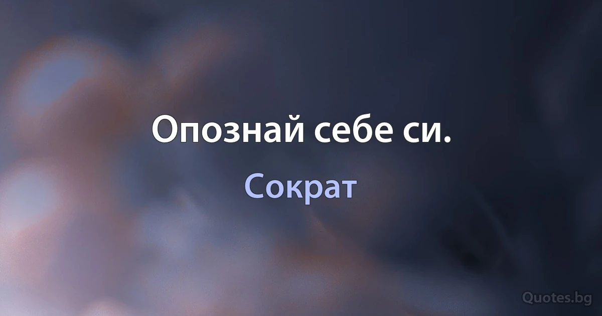 Опознай себе си. (Сократ)