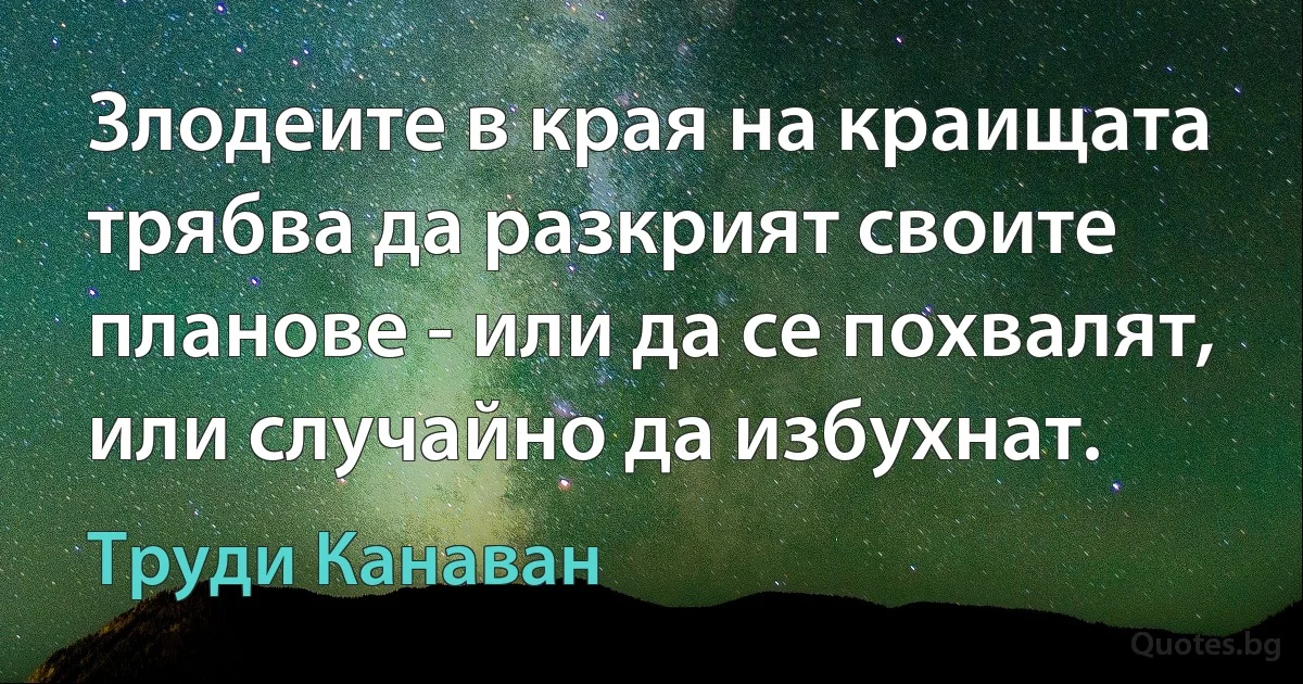 Злодеите в края на краищата трябва да разкрият своите планове - или да се похвалят, или случайно да избухнат. (Труди Канаван)