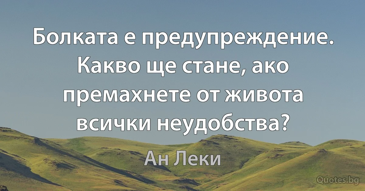 Болката е предупреждение. Какво ще стане, ако премахнете от живота всички неудобства? (Ан Леки)