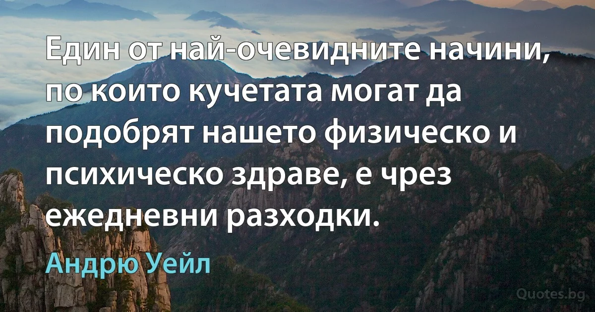 Един от най-очевидните начини, по които кучетата могат да подобрят нашето физическо и психическо здраве, е чрез ежедневни разходки. (Андрю Уейл)