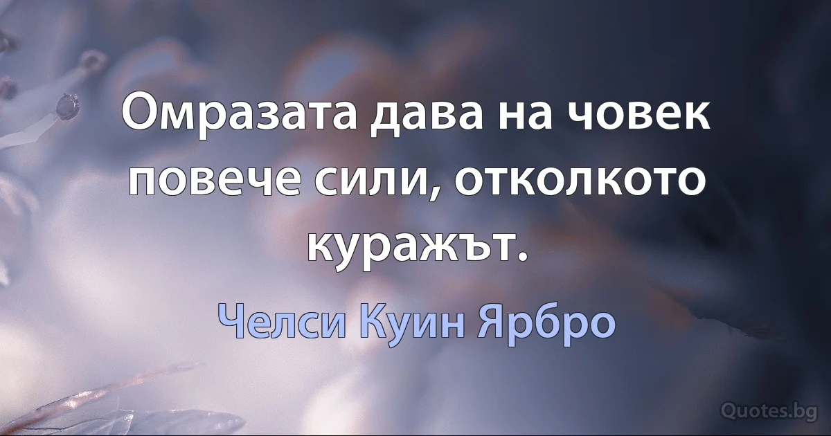 Омразата дава на човек повече сили, отколкото куражът. (Челси Куин Ярбро)