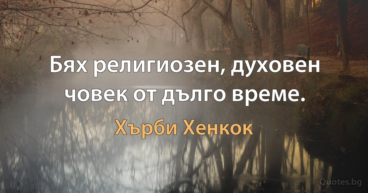 Бях религиозен, духовен човек от дълго време. (Хърби Хенкок)