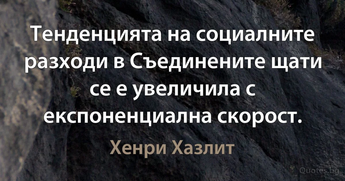 Тенденцията на социалните разходи в Съединените щати се е увеличила с експоненциална скорост. (Хенри Хазлит)