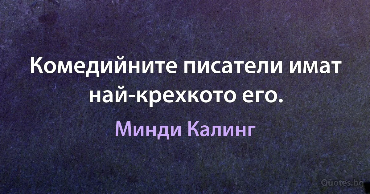 Комедийните писатели имат най-крехкото его. (Минди Калинг)