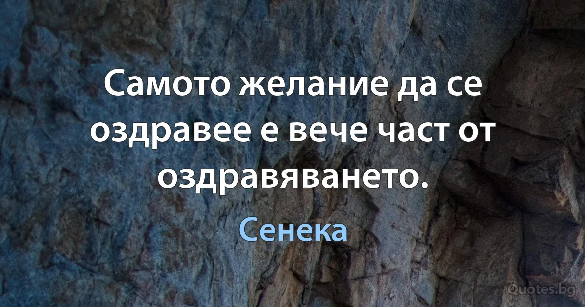 Самото желание да се оздравее е вече част от оздравяването. (Сенека)