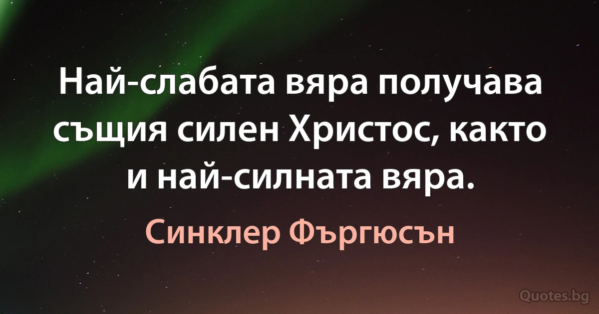 Най-слабата вяра получава същия силен Христос, както и най-силната вяра. (Синклер Фъргюсън)