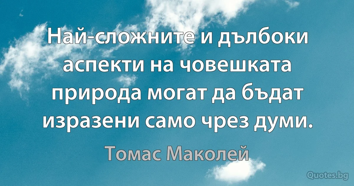 Най-сложните и дълбоки аспекти на човешката природа могат да бъдат изразени само чрез думи. (Томас Маколей)