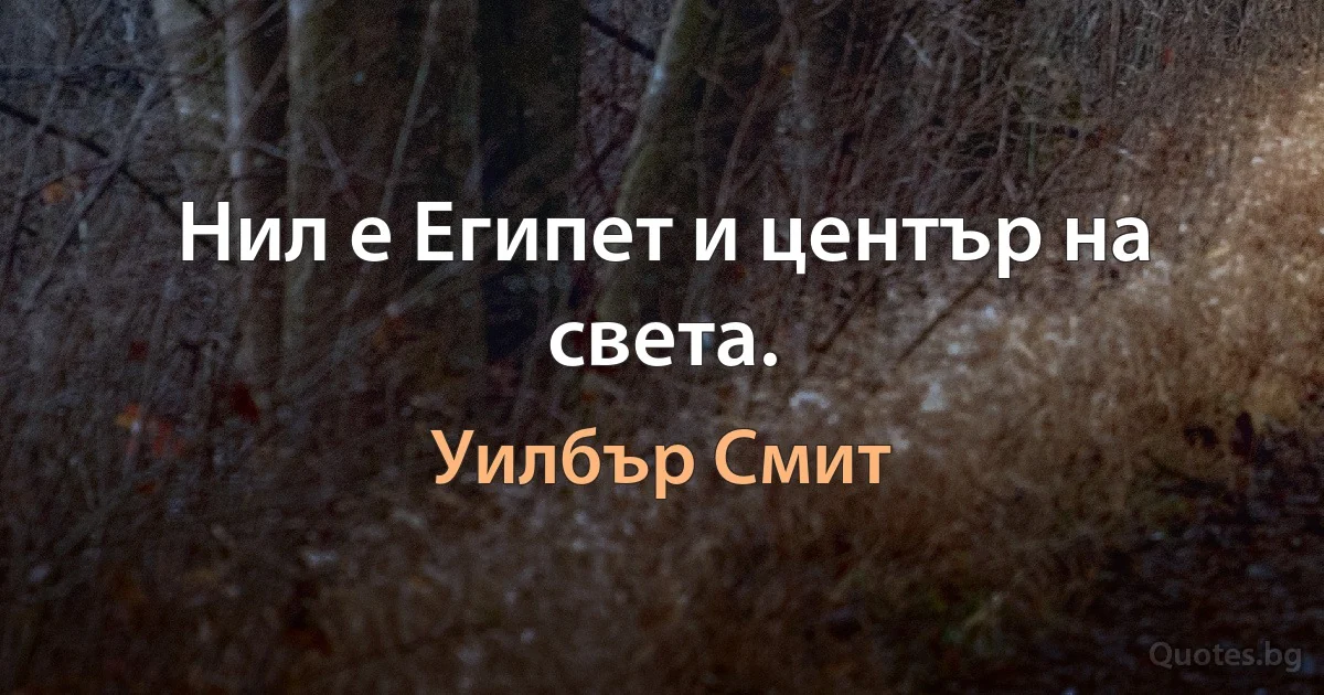 Нил е Египет и център на света. (Уилбър Смит)