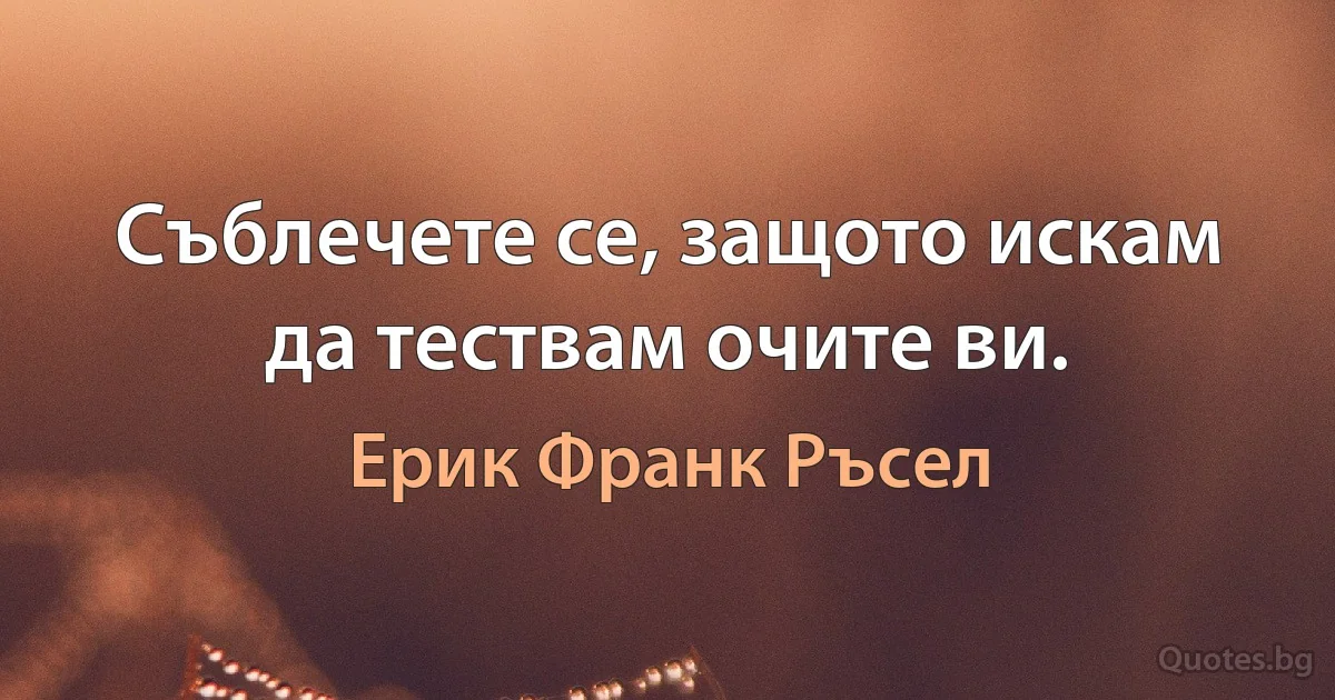 Съблечете се, защото искам да тествам очите ви. (Ерик Франк Ръсел)