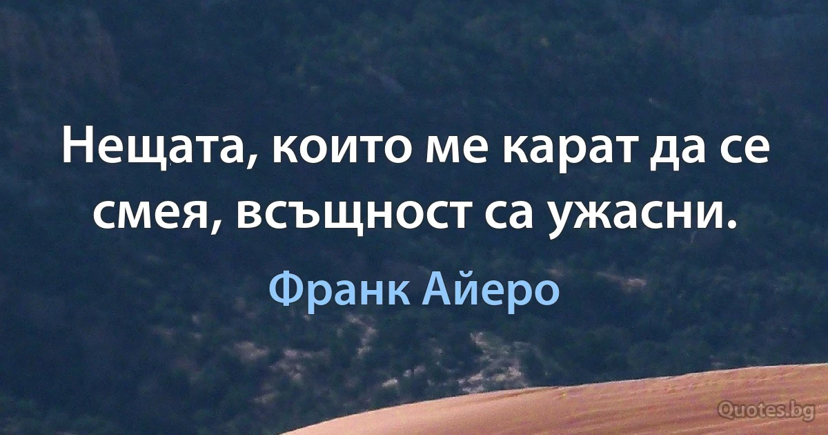 Нещата, които ме карат да се смея, всъщност са ужасни. (Франк Айеро)