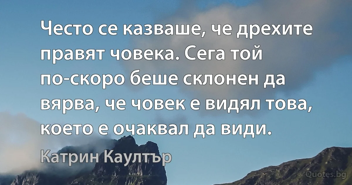 Често се казваше, че дрехите правят човека. Сега той по-скоро беше склонен да вярва, че човек е видял това, което е очаквал да види. (Катрин Каултър)