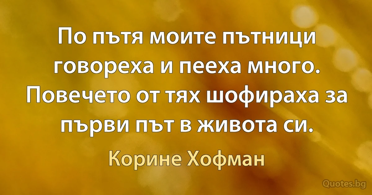 По пътя моите пътници говореха и пееха много. Повечето от тях шофираха за първи път в живота си. (Корине Хофман)