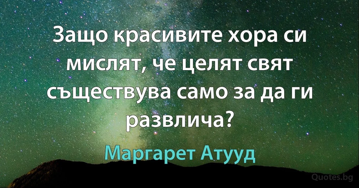 Защо красивите хора си мислят, че целят свят съществува само за да ги развлича? (Маргарет Атууд)