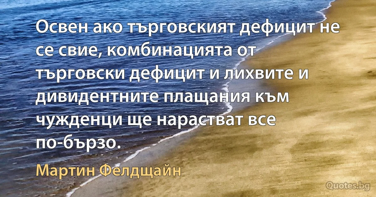 Освен ако търговският дефицит не се свие, комбинацията от търговски дефицит и лихвите и дивидентните плащания към чужденци ще нарастват все по-бързо. (Мартин Фелдщайн)