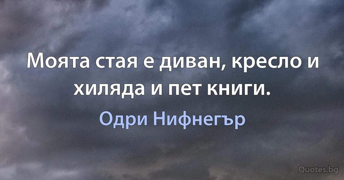 Моята стая е диван, кресло и хиляда и пет книги. (Одри Нифнегър)