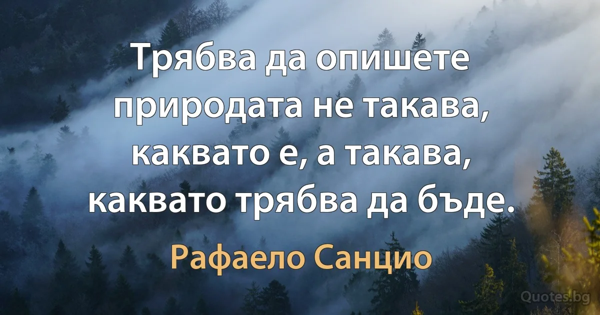 Трябва да опишете природата не такава, каквато е, а такава, каквато трябва да бъде. (Рафаело Санцио)