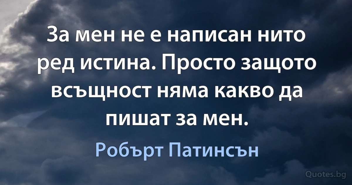 За мен не е написан нито ред истина. Просто защото всъщност няма какво да пишат за мен. (Робърт Патинсън)