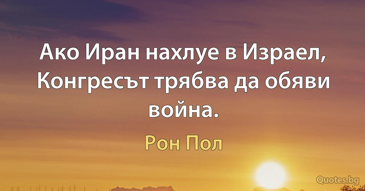 Ако Иран нахлуе в Израел, Конгресът трябва да обяви война. (Рон Пол)