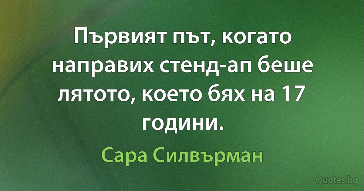 Първият път, когато направих стенд-ап беше лятото, което бях на 17 години. (Сара Силвърман)