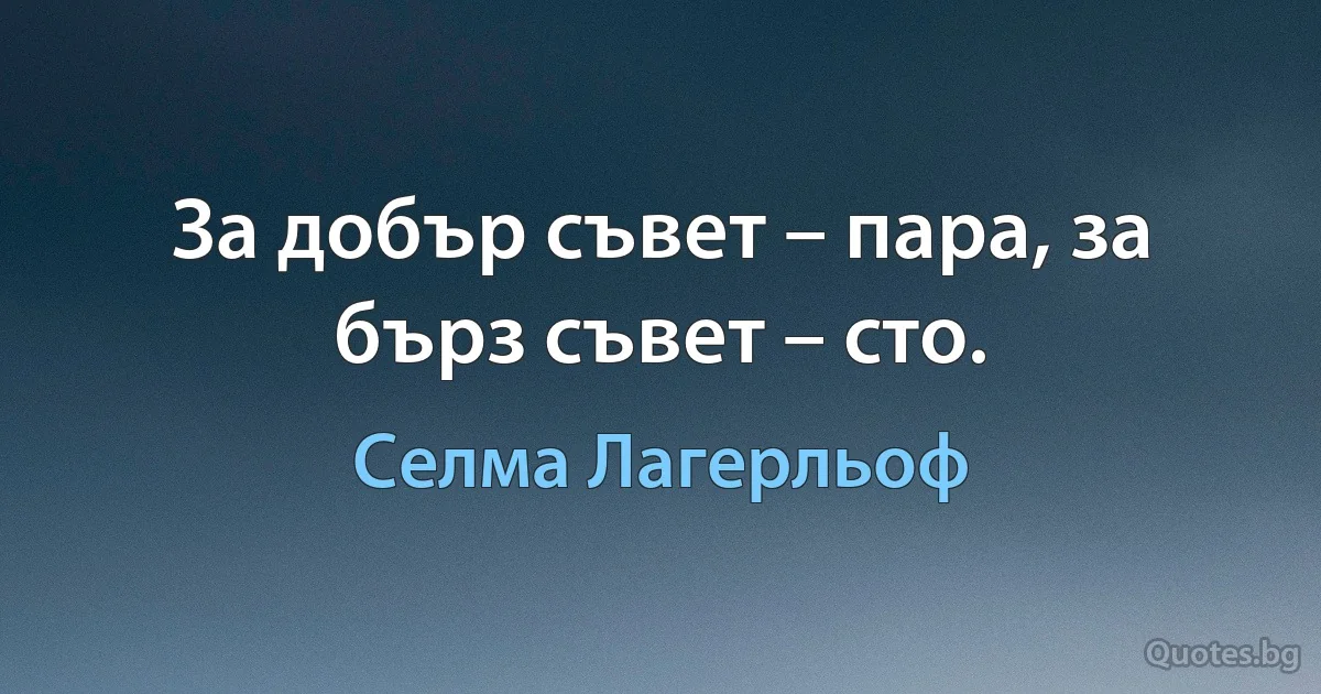 За добър съвет – пара, за бърз съвет – сто. (Селма Лагерльоф)