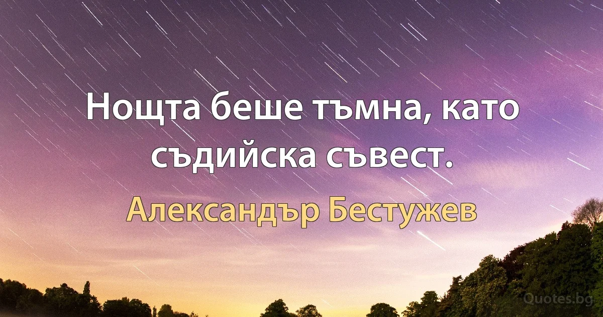 Нощта беше тъмна, като съдийска съвест. (Александър Бестужев)