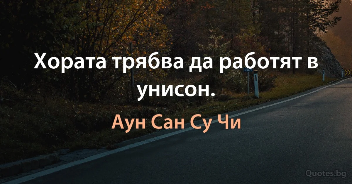 Хората трябва да работят в унисон. (Аун Сан Су Чи)