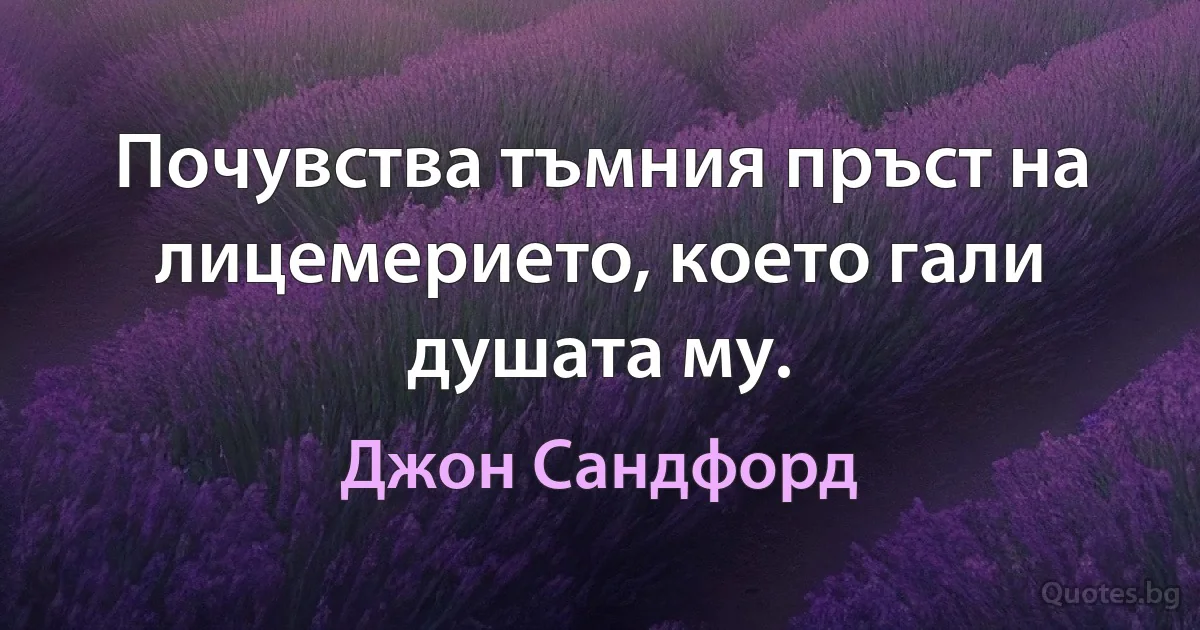 Почувства тъмния пръст на лицемерието, което гали душата му. (Джон Сандфорд)