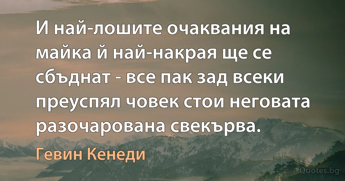 И най-лошите очаквания на майка й най-накрая ще се сбъднат - все пак зад всеки преуспял човек стои неговата разочарована свекърва. (Гевин Кенеди)