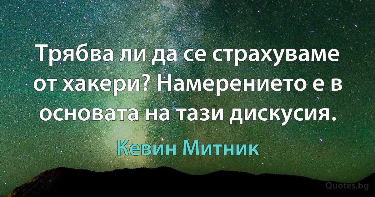 Трябва ли да се страхуваме от хакери? Намерението е в основата на тази дискусия. (Кевин Митник)