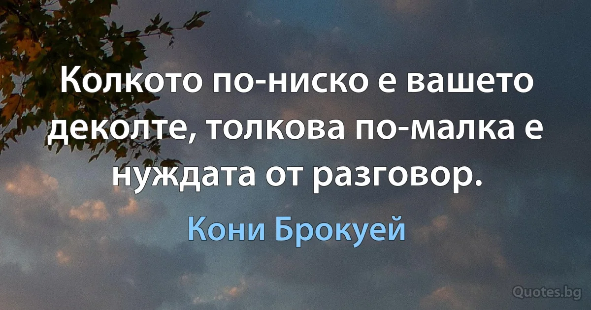 Колкото по-ниско е вашето деколте, толкова по-малка е нуждата от разговор. (Кони Брокуей)