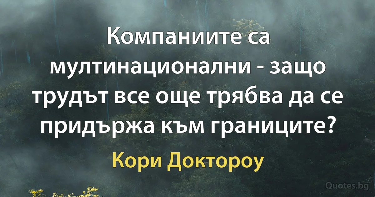 Компаниите са мултинационални - защо трудът все още трябва да се придържа към границите? (Кори Доктороу)