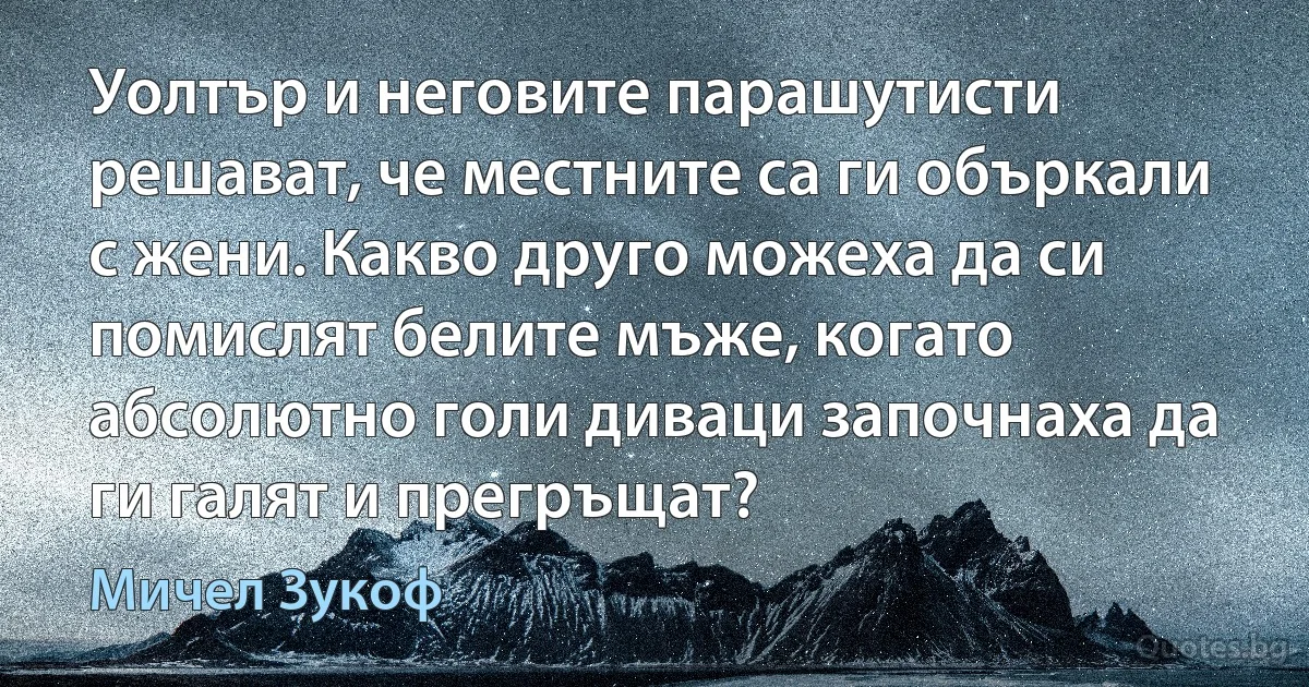 Уолтър и неговите парашутисти решават, че местните са ги объркали с жени. Какво друго можеха да си помислят белите мъже, когато абсолютно голи диваци започнаха да ги галят и прегръщат? (Мичел Зукоф)