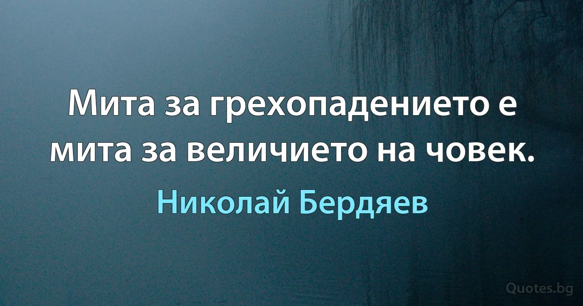 Мита за грехопадението е мита за величието на човек. (Николай Бердяев)