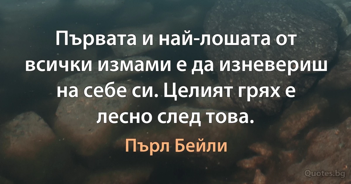 Първата и най-лошата от всички измами е да изневериш на себе си. Целият грях е лесно след това. (Пърл Бейли)