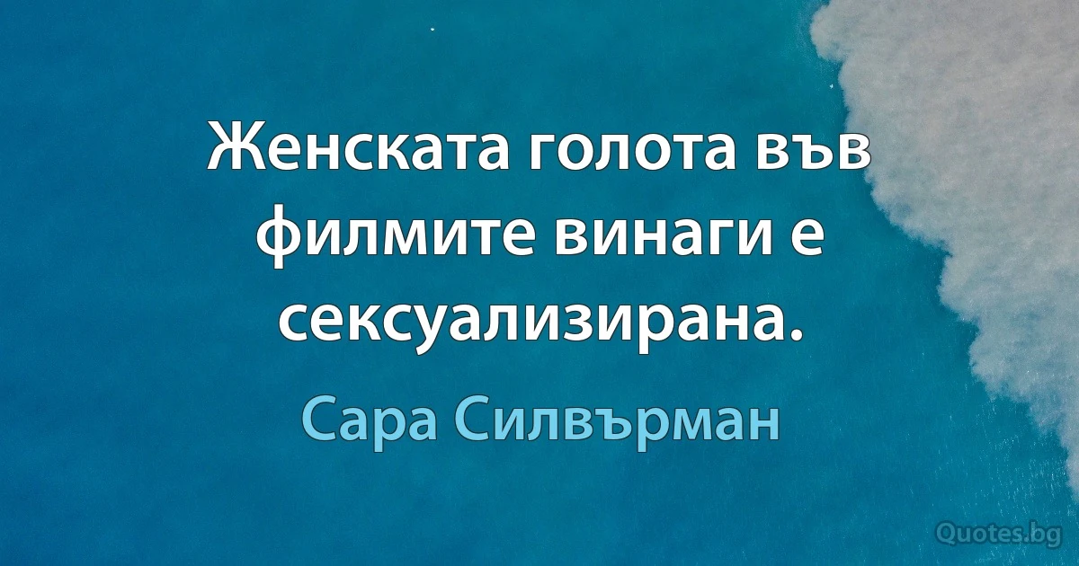 Женската голота във филмите винаги е сексуализирана. (Сара Силвърман)