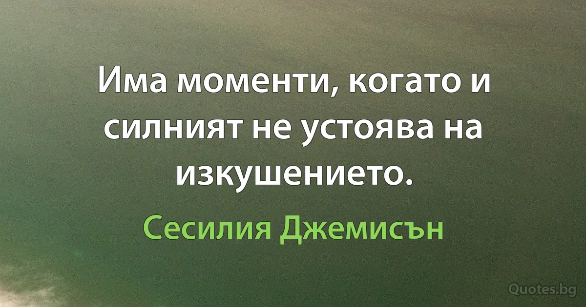 Има моменти, когато и силният не устоява на изкушението. (Сесилия Джемисън)