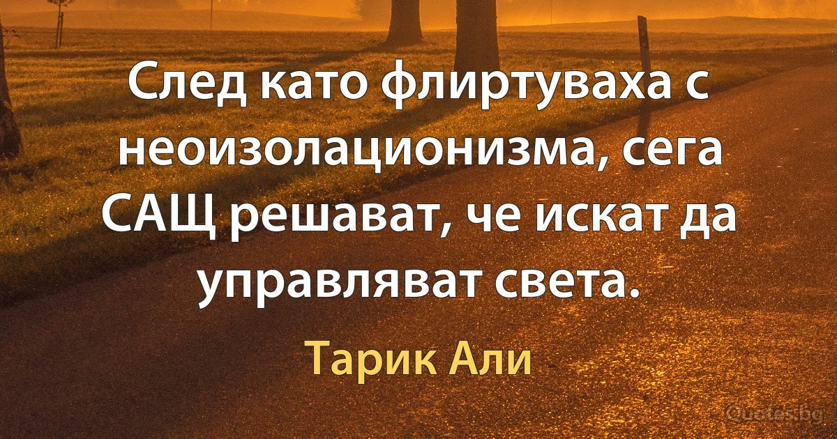 След като флиртуваха с неоизолационизма, сега САЩ решават, че искат да управляват света. (Тарик Али)