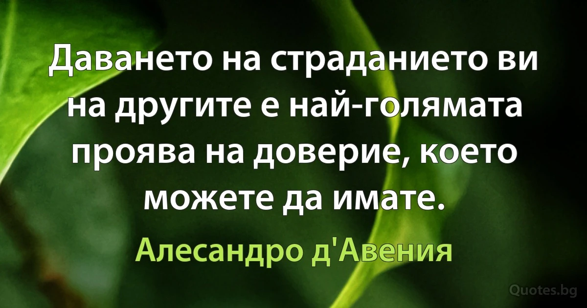 Даването на страданието ви на другите е най-голямата проява на доверие, което можете да имате. (Алесандро д'Авения)