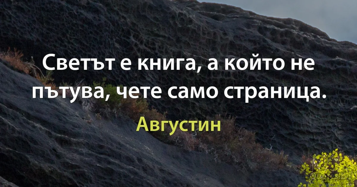 Светът е книга, а който не пътува, чете само страница. (Августин)