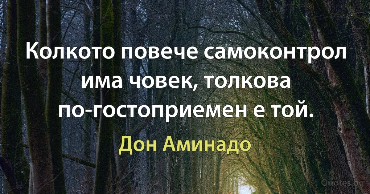 Колкото повече самоконтрол има човек, толкова по-гостоприемен е той. (Дон Аминадо)