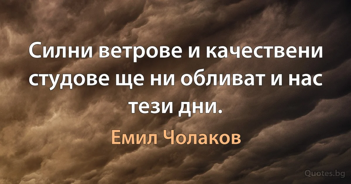 Силни ветрове и качествени студове ще ни обливат и нас тези дни. (Емил Чолаков)