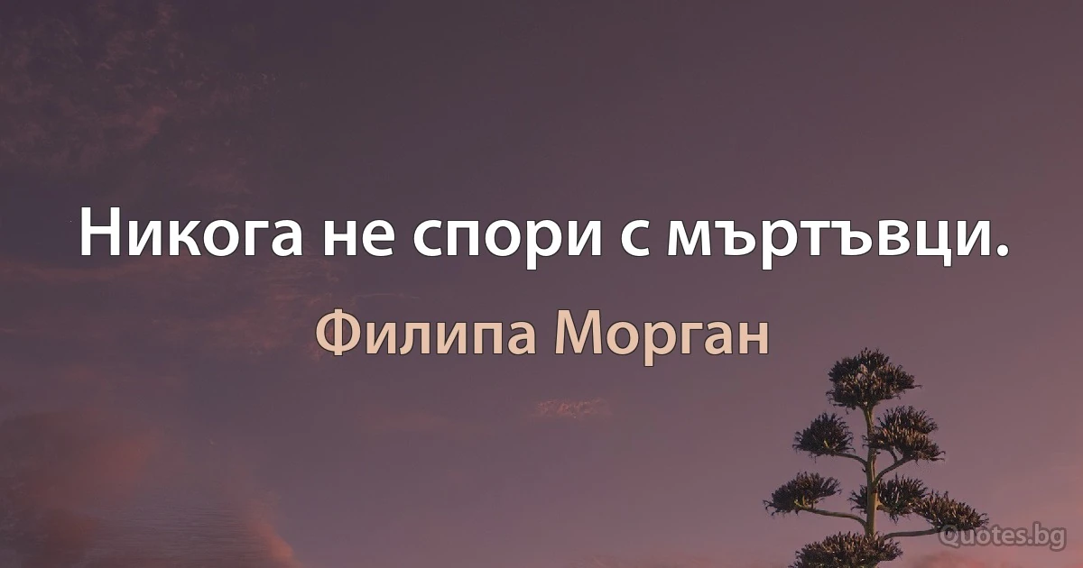 Никога не спори с мъртъвци. (Филипа Морган)