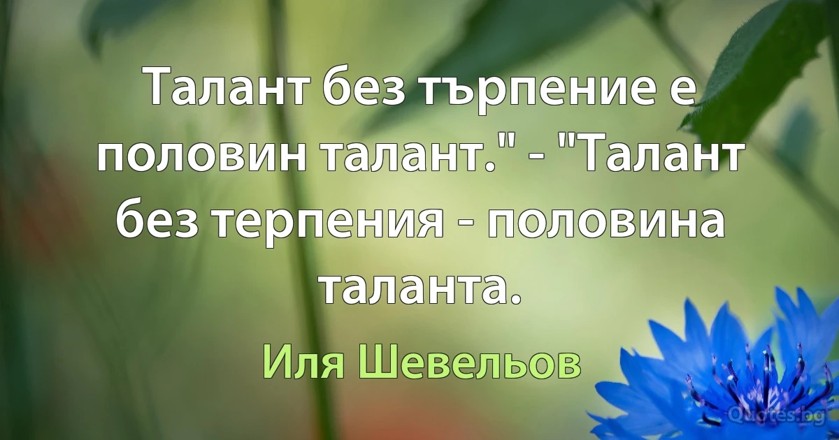 Талант без търпение е половин талант." - "Талант без терпения - половина таланта. (Иля Шевельов)