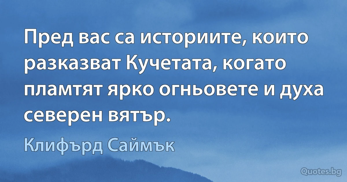 Пред вас са историите, които разказват Кучетата, когато пламтят ярко огньовете и духа северен вятър. (Клифърд Саймък)