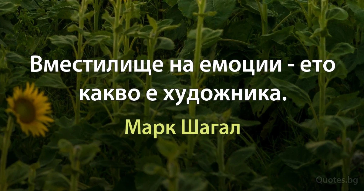 Вместилище на емоции - ето какво е художника. (Марк Шагал)