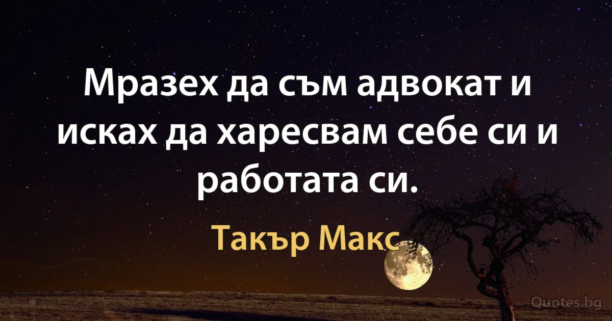 Мразех да съм адвокат и исках да харесвам себе си и работата си. (Такър Макс)