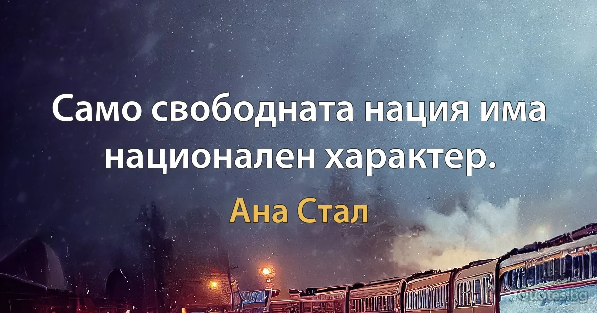 Само свободната нация има национален характер. (Ана Стал)