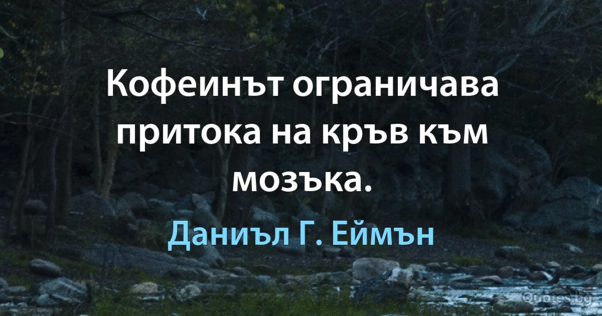 Кофеинът ограничава притока на кръв към мозъка. (Даниъл Г. Еймън)