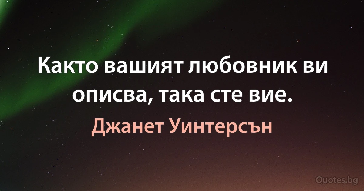 Както вашият любовник ви описва, така сте вие. (Джанет Уинтерсън)